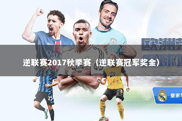 逆联赛2017秋季赛（逆联赛冠军奖金）